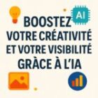 Comment l’IA peut booster votre créativité et votre visibilité